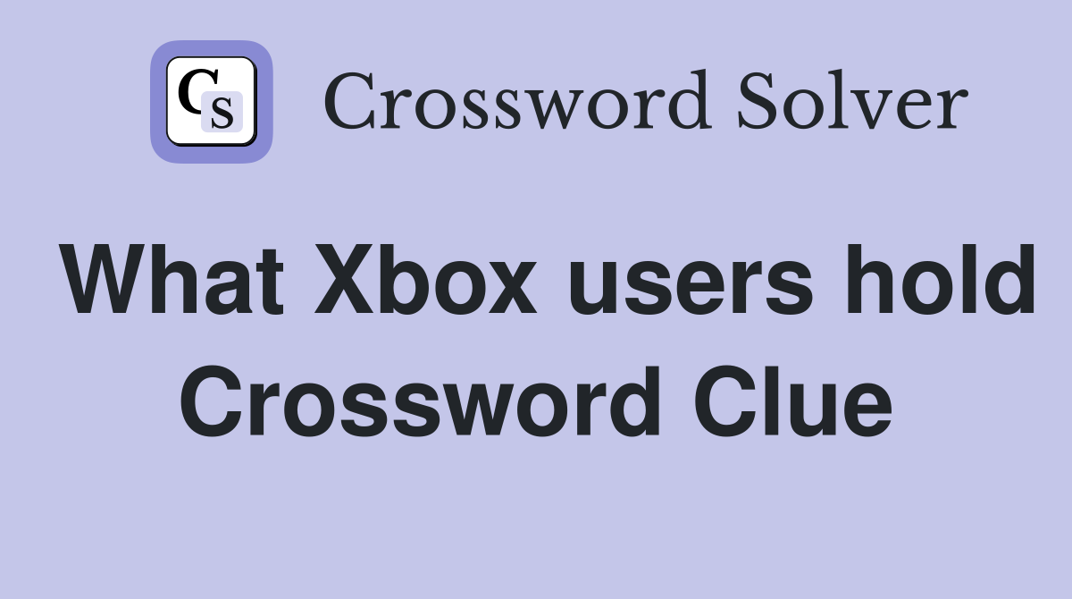 What Xbox users hold Crossword Clue Answers Crossword Solver